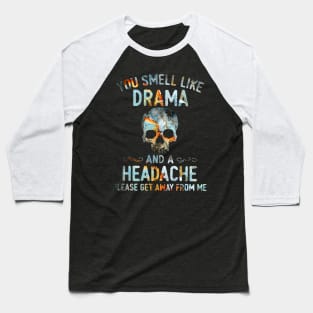 Skull You Smell Like Drama And A Headache Please Get Away From Me Shirt Baseball T-Shirt